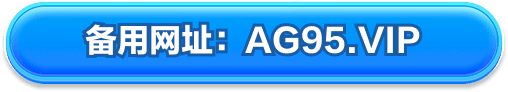 备用网址 AG95.VIP