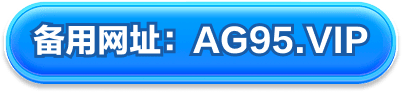 备用网址 AG95.VIP